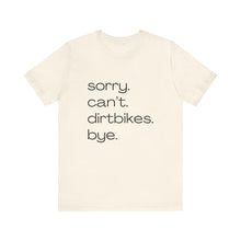 Load image into Gallery viewer, Sorry. Can&#39;t. Dirtbikes. Bye. Unisex Soft Style Tee Shirt
