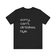 Load image into Gallery viewer, Sorry. Can&#39;t. Dirtbikes. Bye. Unisex Soft Style Tee Shirt
